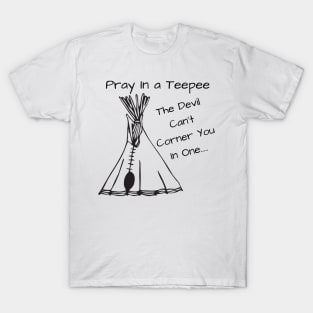 Pray.......In a Teepee T-Shirt